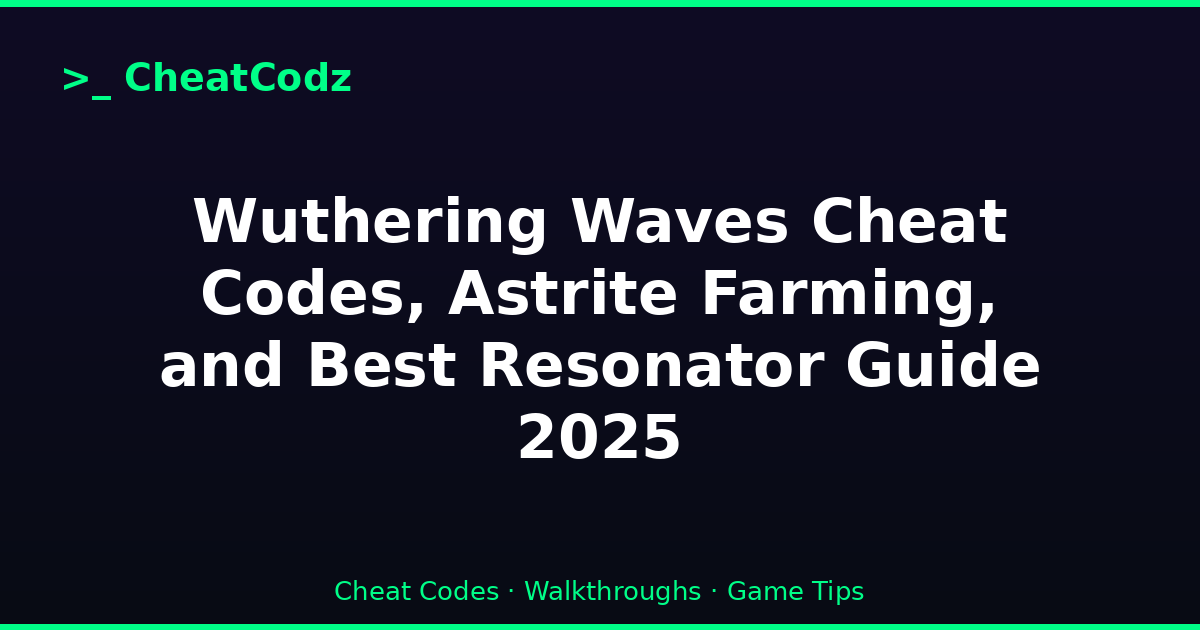 Wuthering Waves Cheat Codes, Astrite Farming, and Best Resonator Guide 2025