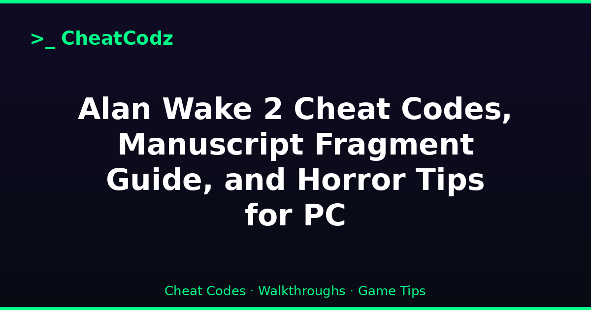 Alan Wake 2 Cheat Codes, Manuscript Fragment Guide, and Horror Tips for PC