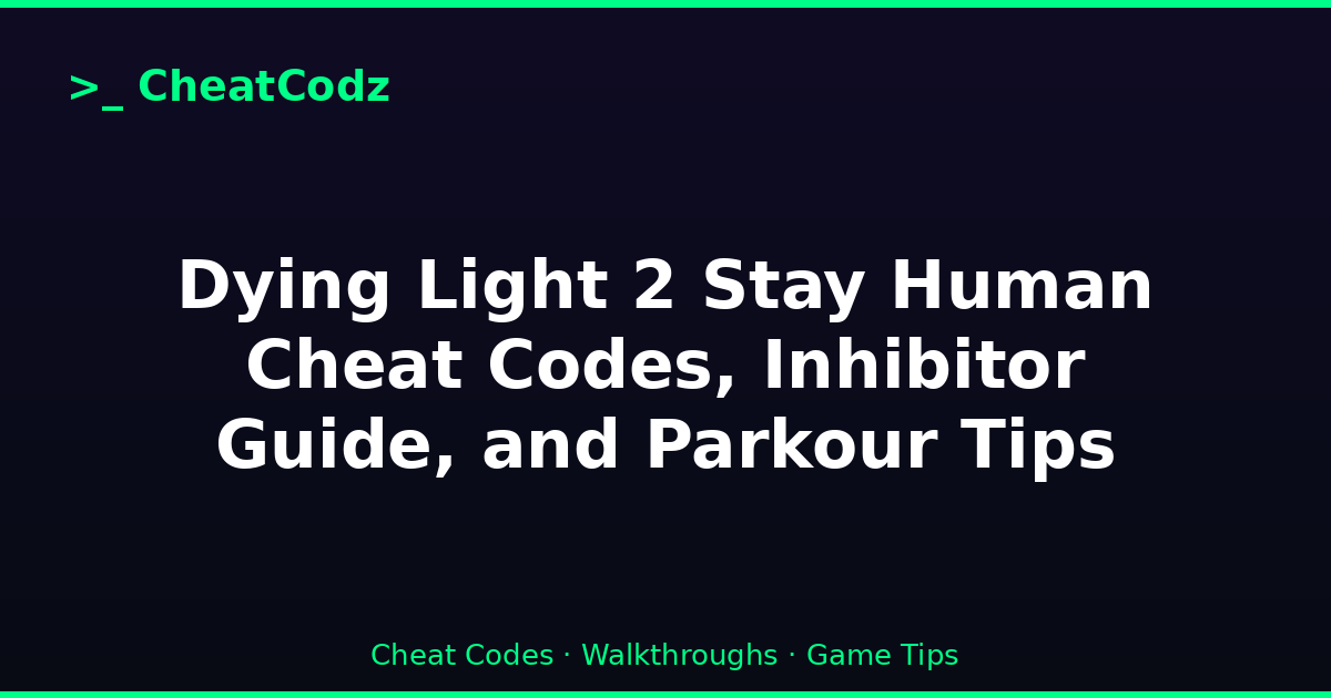 Dying Light 2 Stay Human Cheat Codes, Inhibitor Guide, and Parkour Tips