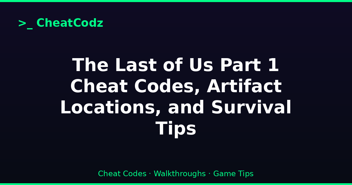 The Last of Us Part 1 Cheat Codes, Artifact Locations, and Survival Tips